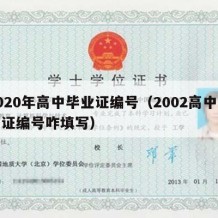 2020年高中毕业证编号（2002高中毕业证编号咋填写）