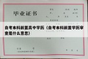 自考本科前置高中学历（自考本科前置学历审查是什么意思）