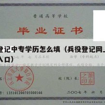 兵役登记中专学历怎么填（兵役登记网上报名网址入口）