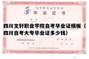 四川文轩职业学院自考毕业证模板（四川自考大专毕业证多少钱）