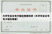 大学毕业证电子版在哪里找到（大学毕业证书电子版在哪里）