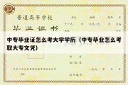 中专毕业证怎么考大学学历（中专毕业怎么考取大专文凭）