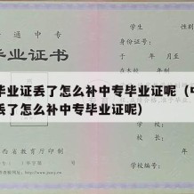 中专毕业证丢了怎么补中专毕业证呢（中专毕业证丢了怎么补中专毕业证呢）