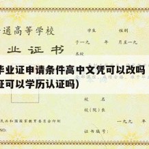 高中毕业证申请条件高中文凭可以改吗（高中毕业证可以学历认证吗）