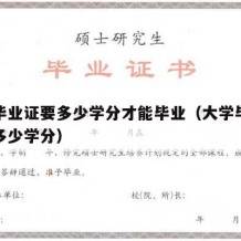 大学毕业证要多少学分才能毕业（大学毕业证需要多少学分）