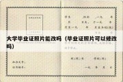 大学毕业证照片能改吗（毕业证照片可以修改吗）