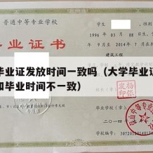 大学毕业证发放时间一致吗（大学毕业证发放日期和毕业时间不一致）