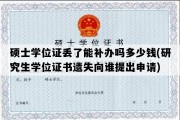 硕士学位证丢了能补办吗多少钱(研究生学位证书遗失向谁提出申请)