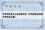 中专学历怎么上全日制大学（中专想读全日制大专该怎么做）