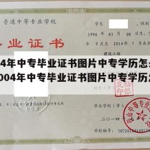 2004年中专毕业证书图片中专学历怎么填（2004年中专毕业证书图片中专学历怎么填）