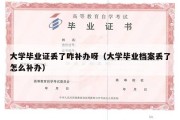 大学毕业证丢了咋补办呀（大学毕业档案丢了怎么补办）