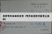 怎样专升本本科文凭（专升本怎样才能考上本科）