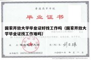 国家开放大学毕业证好找工作吗（国家开放大学毕业证找工作难吗）