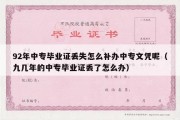 92年中专毕业证丢失怎么补办中专文凭呢（九几年的中专毕业证丢了怎么办）