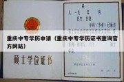 重庆中专学历申请（重庆中专学历证书查询官方网站）