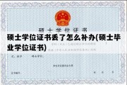 硕士学位证书丢了怎么补办(硕士毕业学位证书)