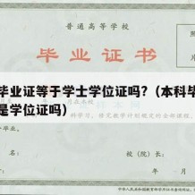 本科毕业证等于学士学位证吗?（本科毕业证书就是学位证吗）