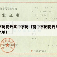 初中学历提升高中学历（初中学历提升高中学历怎么填）