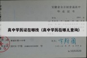 高中学历证在哪找（高中学历在哪儿查询）