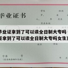 中专毕业证拿到了可以读全日制大专吗（中专毕业证拿到了可以读全日制大专吗女生）