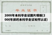 2000年本科毕业证图片模板(2000年前的本科毕业证如何认证)