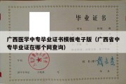 广西医学中专毕业证书模板电子版（广西省中专毕业证在哪个网查询）