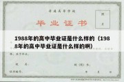 1988年的高中毕业证是什么样的（1988年的高中毕业证是什么样的啊）