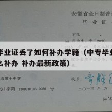 中专毕业证丢了如何补办学籍（中专毕业证丢了怎么补办 补办最新政策）