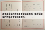 高中毕业证的折扣高中学历能用吗（高中毕业证的折扣高中学历能用吗）