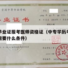 中专毕业证报考医师资格证（中专学历考执业医师需要什么条件）