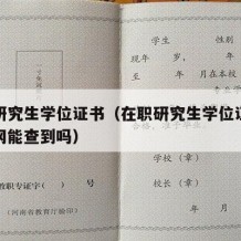 在职研究生学位证书（在职研究生学位证书在学信网能查到吗）