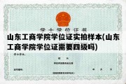 山东工商学院学位证实拍样本(山东工商学院学位证需要四级吗)