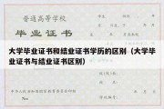 大学毕业证书和结业证书学历的区别（大学毕业证书与结业证书区别）