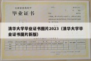 清华大学毕业证书图片2023（清华大学毕业证书图片新版）