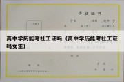 高中学历能考社工证吗（高中学历能考社工证吗女生）