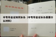 中专毕业证如何补办（中专毕业证补办需要什么材料）