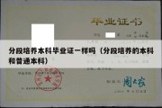 分段培养本科毕业证一样吗（分段培养的本科和普通本科）