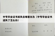 中专毕业证书丢失去哪里补办（中专毕业证书遗失了怎么办）