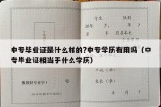 中专毕业证是什么样的?中专学历有用吗（中专毕业证相当于什么学历）