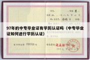 97年的中专毕业证有学历认证吗（中专毕业证如何进行学历认证）