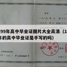 1999年高中毕业证图片大全高清（1999年的高中毕业证是手写的吗）