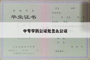 中专学历公证处怎么公证