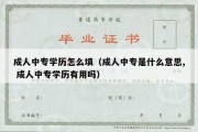 成人中专学历怎么填（成人中专是什么意思, 成人中专学历有用吗）