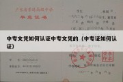 中专文凭如何认证中专文凭的（中专证如何认证）