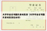 大学毕业证书图片素材高清（大学毕业证书图片素材高清无水印）