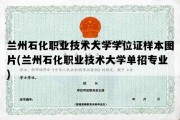 兰州石化职业技术大学学位证样本图片(兰州石化职业技术大学单招专业)