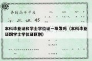 本科毕业证和学士学位证一块发吗（本科毕业证跟学士学位证区别）