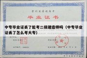 中专毕业证丢了能考二级建造师吗（中专毕业证丢了怎么考大专）