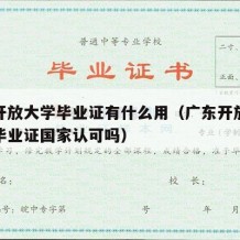 广东开放大学毕业证有什么用（广东开放大学大专毕业证国家认可吗）