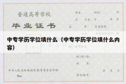 中专学历学位填什么（中专学历学位填什么内容）